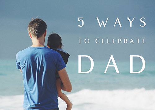 Read more about the article Five Ways to Celebrate Your Dad on Father’s Day