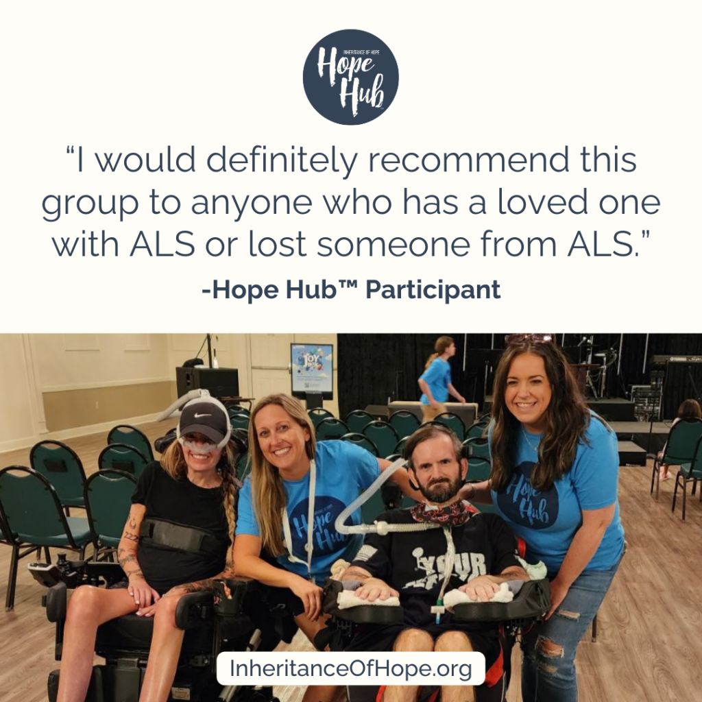 A group of four people, two wearing Hope Hub™ shirts, smile together at a Hope Hub™ gathering. Two individuals in the group are in wheelchairs and have ALS. The image includes a quote: “I would definitely recommend this group to anyone who has a loved one with ALS or lost someone from ALS.” – Hope Hub™ Participant.