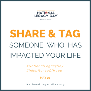 National Legacy Day social media graphic with the text: "Share & tag someone who has impacted your life. #NationalLegacyDay #InheritanceOfHope May 21 NationalLegacyDay.org."