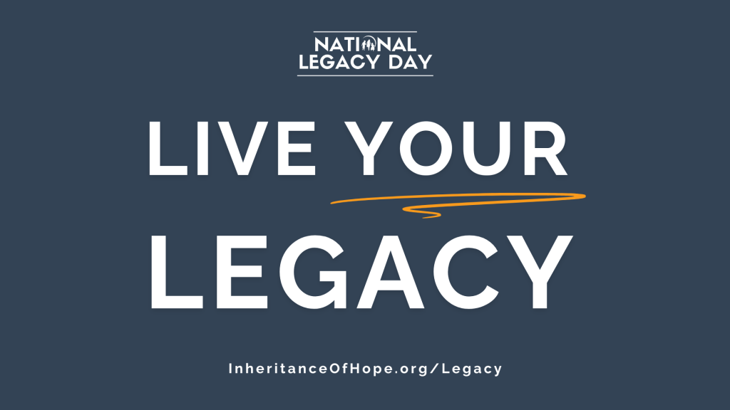 Navy blue background with bold white letters saying "Live Your Legacy." Above is the National Legacy Day logo, and beneath is linked www.InheritanceOfHope.org/Legacy