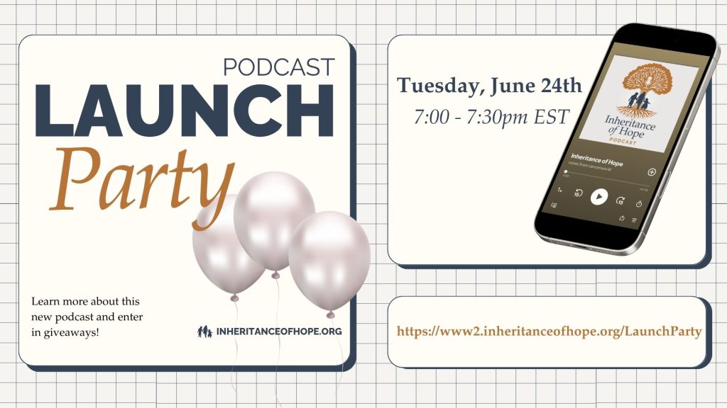 Invitation to the Inheritance of Hope Podcast Launch Party on Tuesday, June 24th from 7:00–7:30pm EST, featuring balloons, a phone with the podcast image, and a registration link